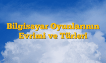 Bilgisayar Oyunlarının Evrimi ve Türleri