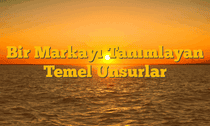 Bir Markayı Tanımlayan Temel Unsurlar