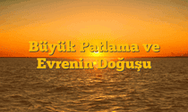Büyük Patlama ve Evrenin Doğuşu