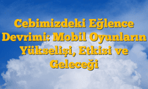 Cebimizdeki Eğlence Devrimi: Mobil Oyunların Yükselişi, Etkisi ve Geleceği