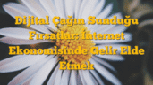 Dijital Çağın Sunduğu Fırsatlar: İnternet Ekonomisinde Gelir Elde Etmek