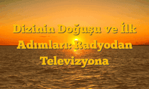 Dizinin Doğuşu ve İlk Adımları: Radyodan Televizyona