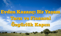 Evden Kazanç: Bir Yaşam Tarzı ve Finansal Özgürlük Kapısı