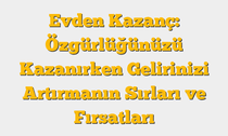 Evden Kazanç: Özgürlüğünüzü Kazanırken Gelirinizi Artırmanın Sırları ve Fırsatları