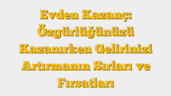 Evden Kazanç: Özgürlüğünüzü Kazanırken Gelirinizi Artırmanın Sırları ve Fırsatları