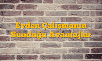 Evden Çalışmanın Sunduğu Avantajlar