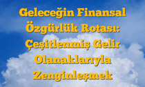 Geleceğin Finansal Özgürlük Rotası: Çeşitlenmiş Gelir Olanaklarıyla Zenginleşmek