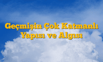 Geçmişin Çok Katmanlı Yapısı ve Algısı
