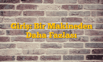 Giriş: Bir Makineden Daha Fazlası