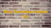 Giriş: İnsanlığın Uzayan Eli