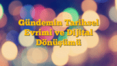 Gündemin Tarihsel Evrimi ve Dijital Dönüşümü