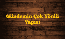 Gündemin Çok Yönlü Yapısı