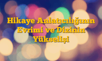 Hikaye Anlatıcılığının Evrimi ve Dizinin Yükselişi