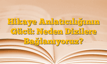 Hikaye Anlatıcılığının Gücü: Neden Dizilere Bağlanıyoruz?