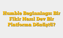 Humble Beginnings: Bir Fikir Nasıl Dev Bir Platforma Dönüştü?