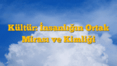 Kültür: İnsanlığın Ortak Mirası ve Kimliği