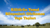 Kültürün Temel Bileşenleri: Görünmez Yapı Taşları