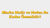 Marka Nedir ve Neden Bu Kadar Önemlidir?
