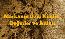 Markanın Özü: Kimlik, Değerler ve Anlatı