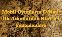Mobil Oyunların Evrimi: İlk Adımlardan Küresel Fenomenlere