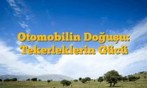Otomobilin Doğuşu: Tekerleklerin Gücü