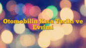 Otomobilin Kısa Tarihi ve Evrimi
