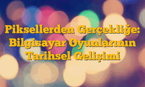 Piksellerden Gerçekliğe: Bilgisayar Oyunlarının Tarihsel Gelişimi