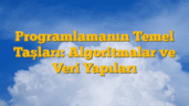 Programlamanın Temel Taşları: Algoritmalar ve Veri Yapıları