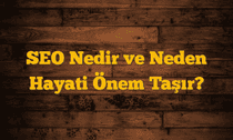 SEO Nedir ve Neden Hayati Önem Taşır?