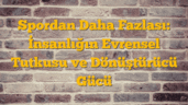 Spordan Daha Fazlası: İnsanlığın Evrensel Tutkusu ve Dönüştürücü Gücü