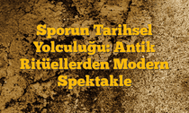 Sporun Tarihsel Yolculuğu: Antik Ritüellerden Modern Spektakle