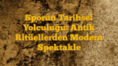 Sporun Tarihsel Yolculuğu: Antik Ritüellerden Modern Spektakle