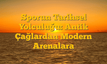 Sporun Tarihsel Yolculuğu: Antik Çağlardan Modern Arenalara
