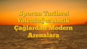 Sporun Tarihsel Yolculuğu: Antik Çağlardan Modern Arenalara
