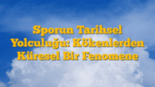 Sporun Tarihsel Yolculuğu: Kökenlerden Küresel Bir Fenomene