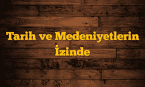 Tarih ve Medeniyetlerin İzinde