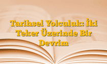 Tarihsel Yolculuk: İki Teker Üzerinde Bir Devrim