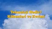 Teknoloji Nedir? Kökenleri ve Evrimi