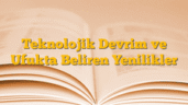 Teknolojik Devrim ve Ufukta Beliren Yenilikler