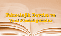 Teknolojik Devrim ve Yeni Paradigmalar