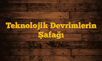 Teknolojik Devrimlerin Şafağı