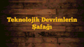 Teknolojik Devrimlerin Şafağı