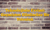 Teknolojinin Evrimi: Geçmişten Günümüze Bir Yolculuk