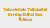 Teknolojinin Tetiklediği Devrim: Dijital Yeni Ürünler