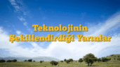 Teknolojinin Şekillendirdiği Yarınlar