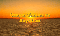Uzayın Tanımı ve Boyutları