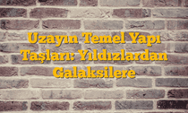 Uzayın Temel Yapı Taşları: Yıldızlardan Galaksilere