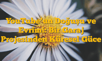 YouTubeâ€™un Doğuşu ve Evrimi: Bir Garaj Projesinden Küresel Güce