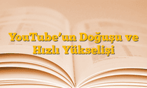 YouTubeâ€™un Doğuşu ve Hızlı Yükselişi