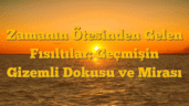 Zamanın Ötesinden Gelen Fısıltılar: Geçmişin Gizemli Dokusu ve Mirası